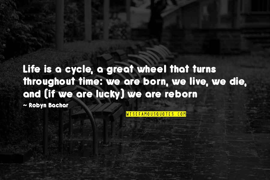 Born Great Quotes By Robyn Bachar: Life is a cycle, a great wheel that