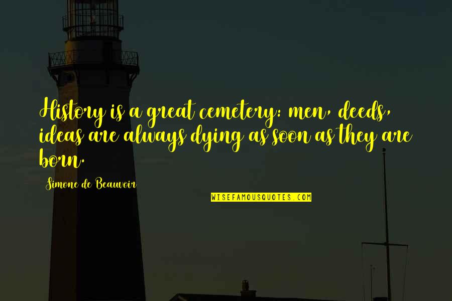 Born Great Quotes By Simone De Beauvoir: History is a great cemetery: men, deeds, ideas