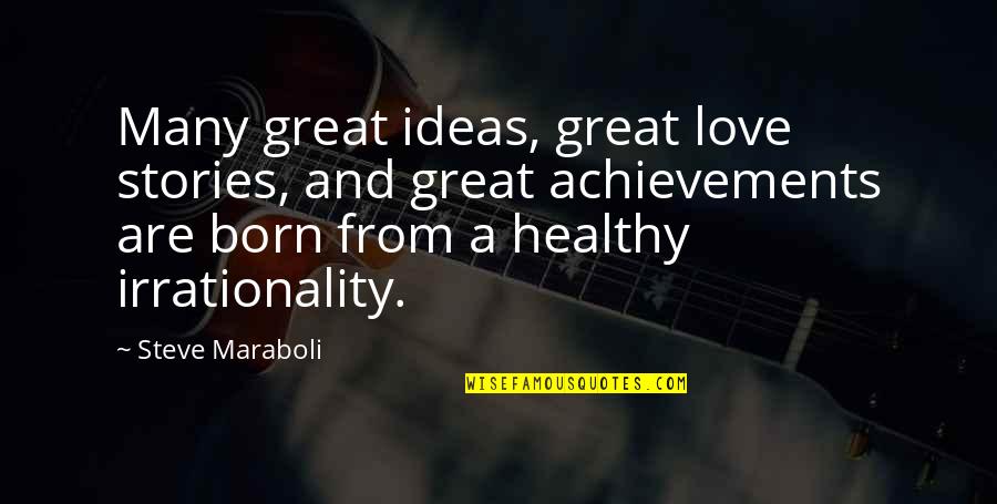 Born Great Quotes By Steve Maraboli: Many great ideas, great love stories, and great