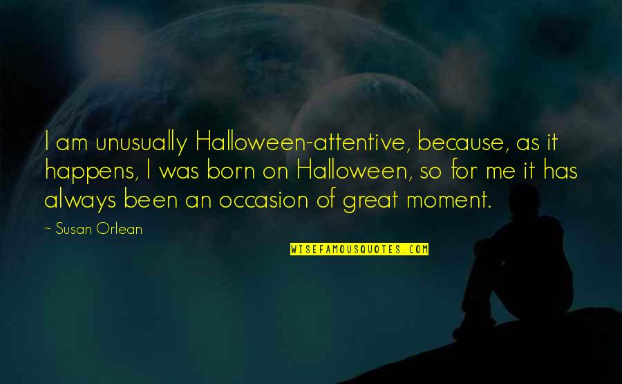 Born Great Quotes By Susan Orlean: I am unusually Halloween-attentive, because, as it happens,