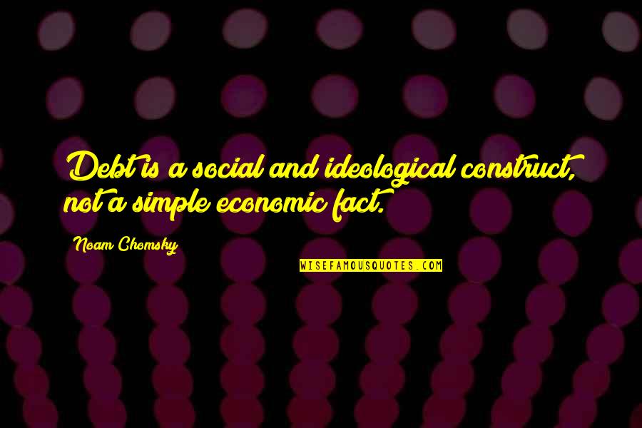 Born Kings Quotes By Noam Chomsky: Debt is a social and ideological construct, not