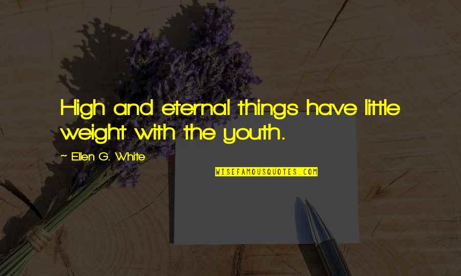 Born On 16 April Quotes By Ellen G. White: High and eternal things have little weight with