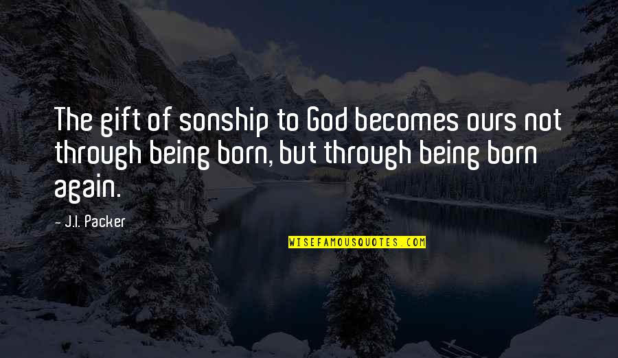 Born With A Gift Quotes By J.I. Packer: The gift of sonship to God becomes ours