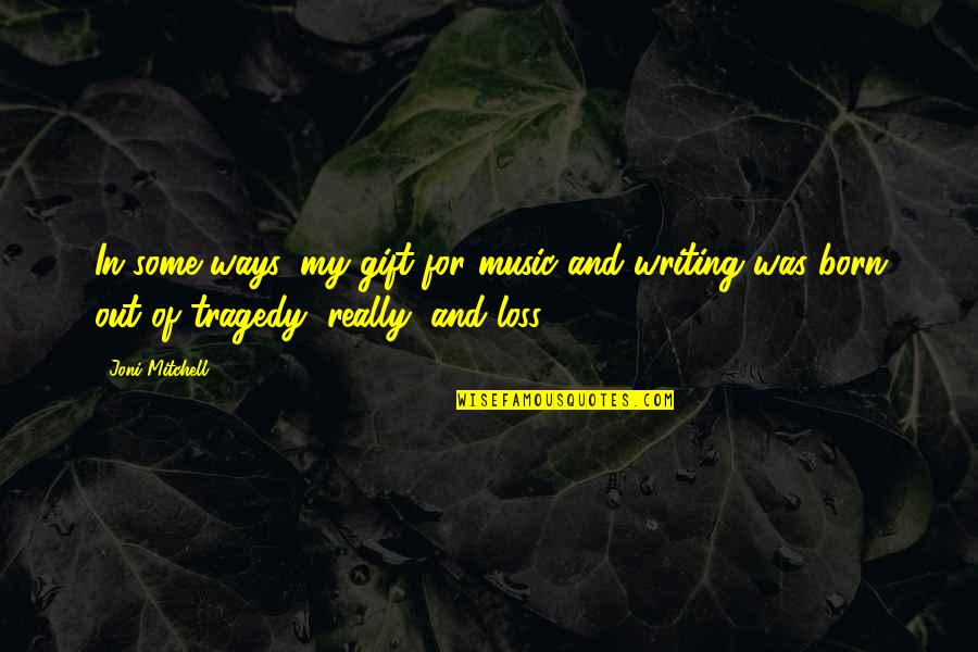 Born With A Gift Quotes By Joni Mitchell: In some ways, my gift for music and