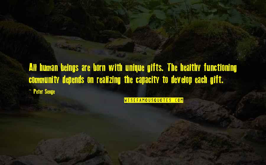 Born With A Gift Quotes By Peter Senge: All human beings are born with unique gifts.