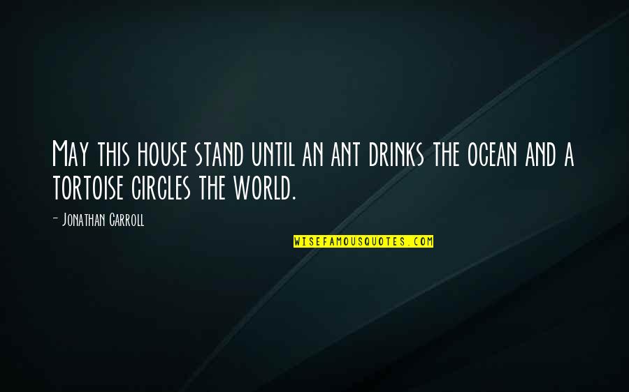 Borodacova Po Quotes By Jonathan Carroll: May this house stand until an ant drinks