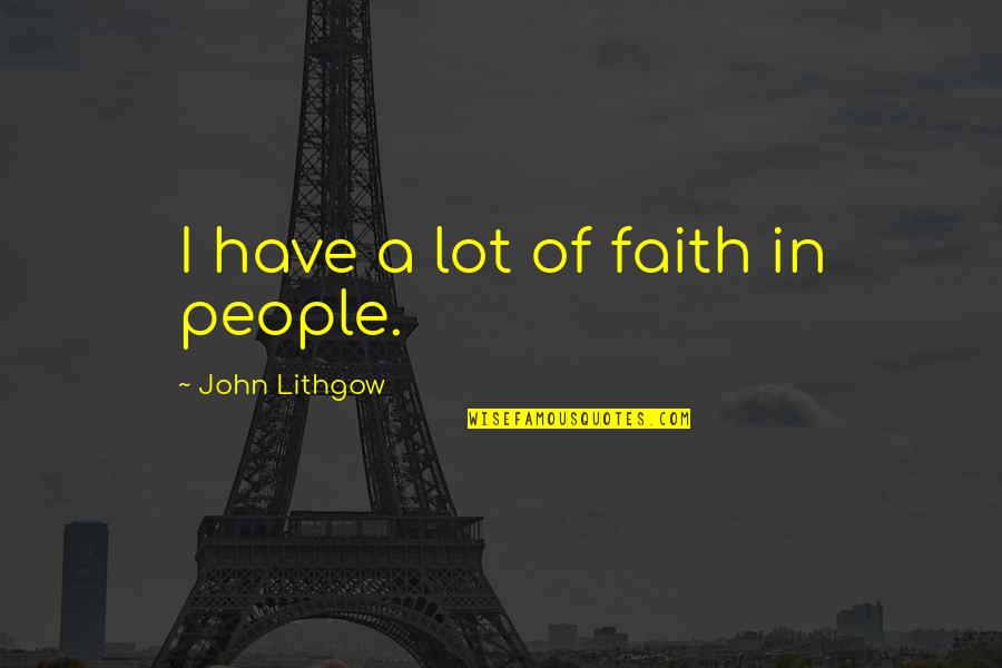 Borowka Skrzat Quotes By John Lithgow: I have a lot of faith in people.