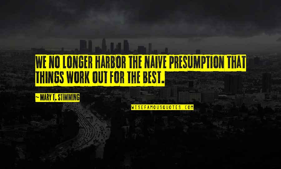 Borrachos Peleando Quotes By Mary T. Stimming: We no longer harbor the naive presumption that