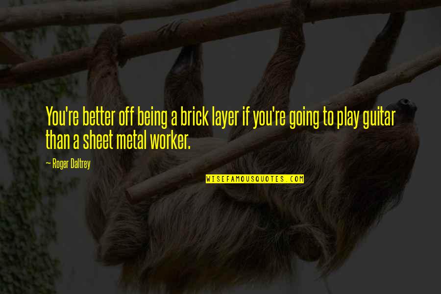 Borrowing Money And Not Paying It Back Quotes By Roger Daltrey: You're better off being a brick layer if