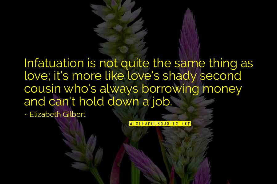 Borrowing Quotes By Elizabeth Gilbert: Infatuation is not quite the same thing as