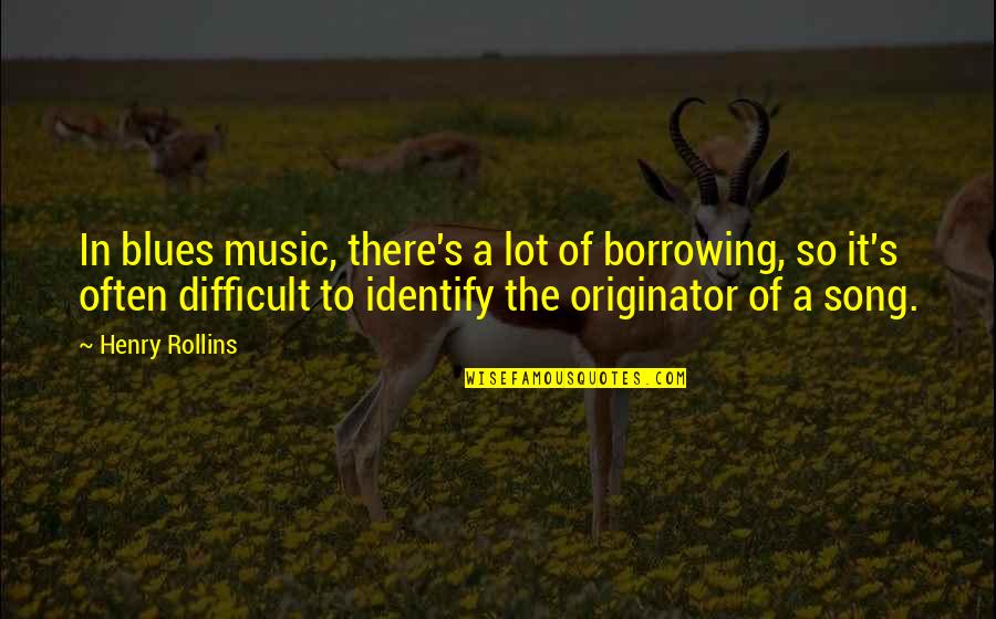 Borrowing Quotes By Henry Rollins: In blues music, there's a lot of borrowing,