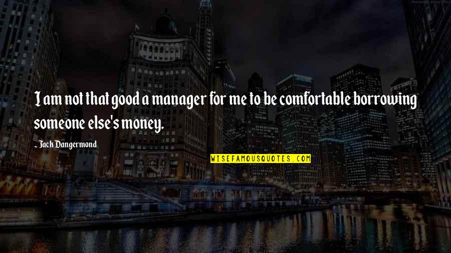 Borrowing Quotes By Jack Dangermond: I am not that good a manager for