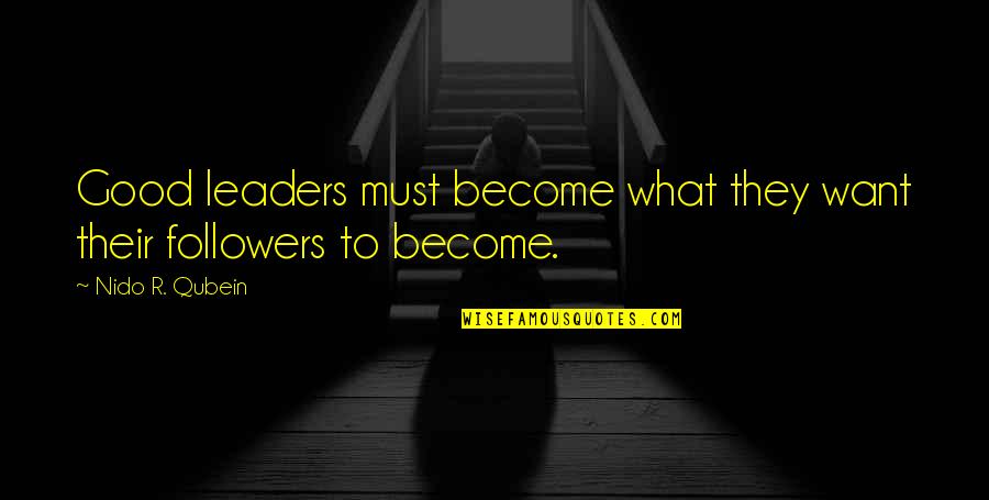 Borten Quotes By Nido R. Qubein: Good leaders must become what they want their