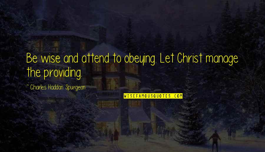 Bortolussi Beauty Quotes By Charles Haddon Spurgeon: Be wise and attend to obeying. Let Christ