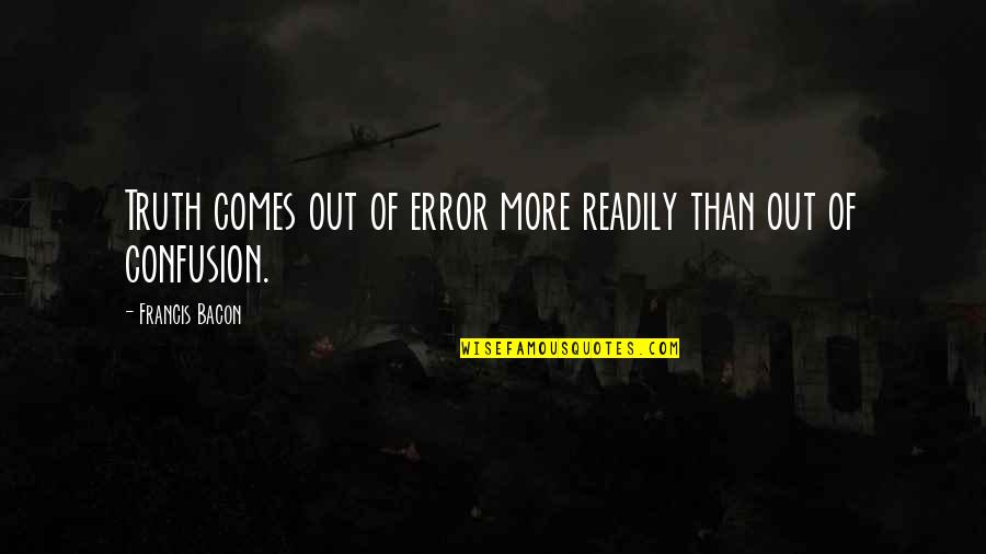 Borzalmak V Rosa Quotes By Francis Bacon: Truth comes out of error more readily than