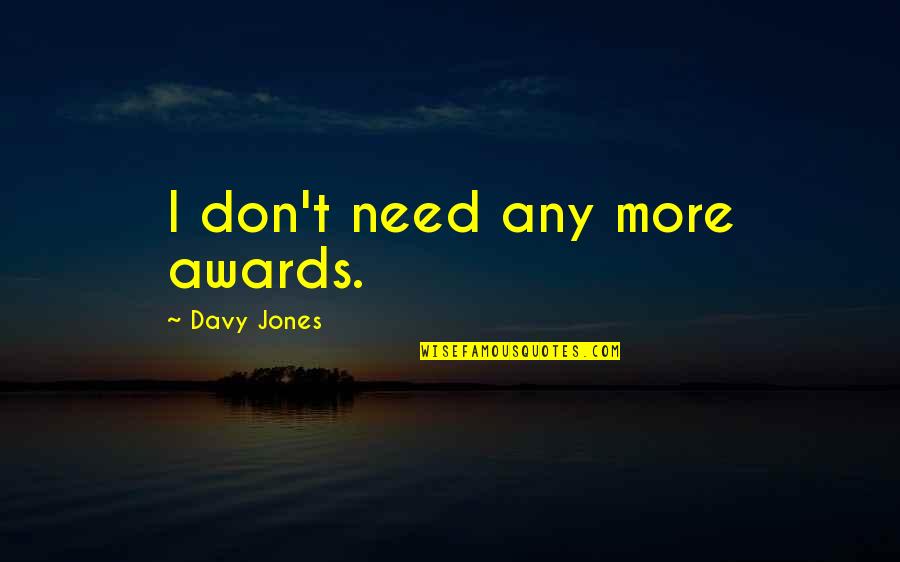 Bosa Quotes By Davy Jones: I don't need any more awards.