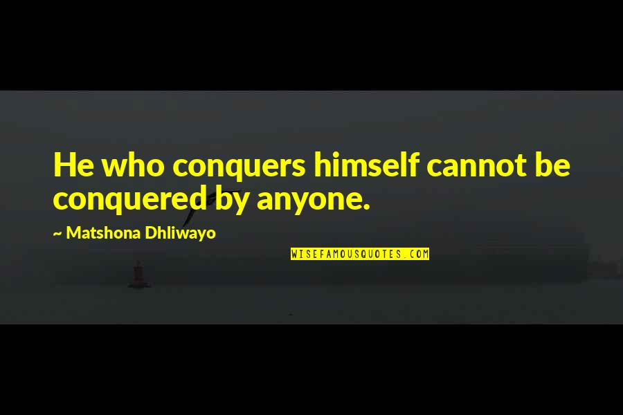 Bosendorfer 290 Quotes By Matshona Dhliwayo: He who conquers himself cannot be conquered by