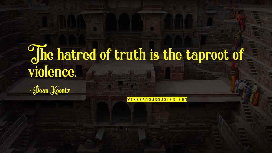 Boshoff Family Tree Quotes By Dean Koontz: The hatred of truth is the taproot of