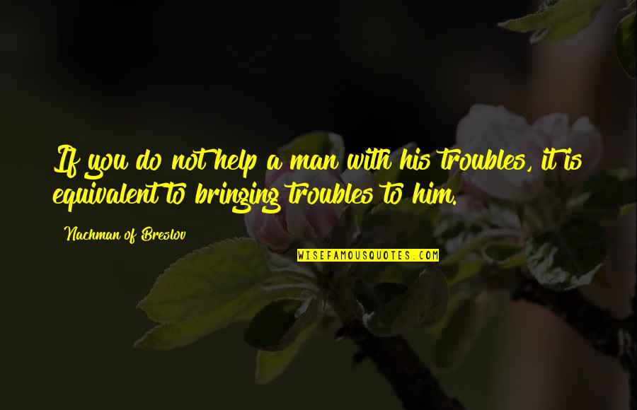 Bosluga Acilan Quotes By Nachman Of Breslov: If you do not help a man with