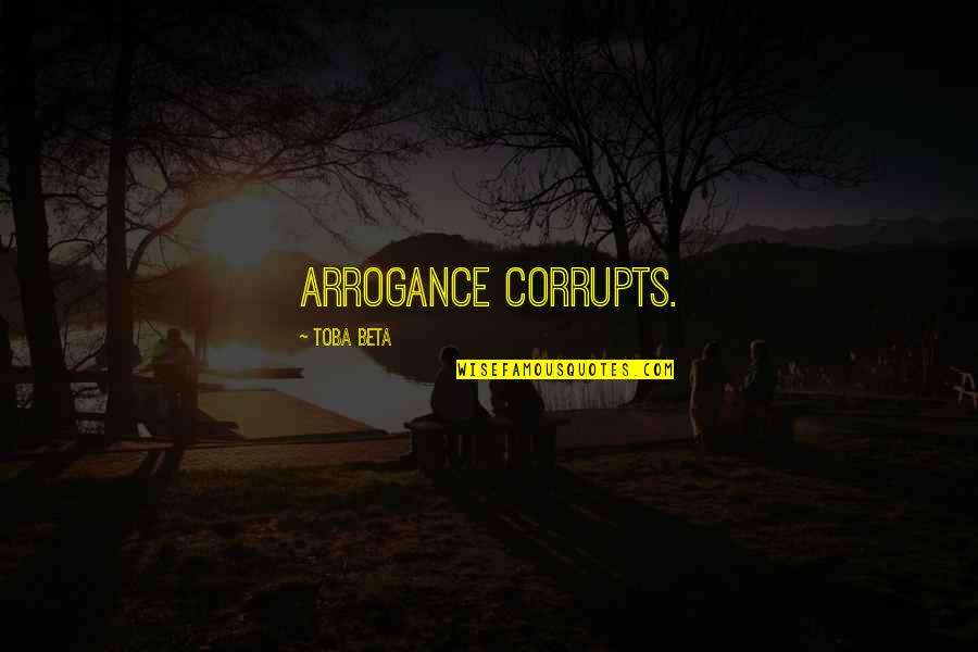 Bosporus Port Quotes By Toba Beta: Arrogance corrupts.