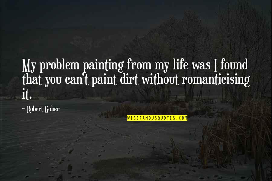 Boss Bae Quotes By Robert Gober: My problem painting from my life was I