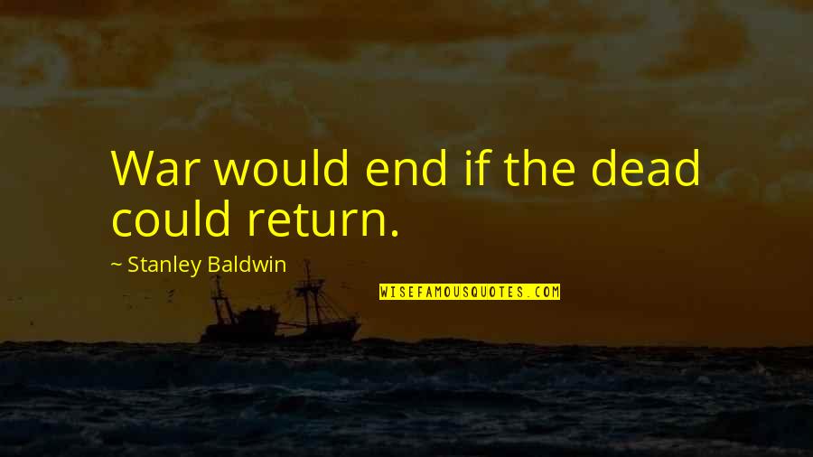 Bosshard Bogs Quotes By Stanley Baldwin: War would end if the dead could return.