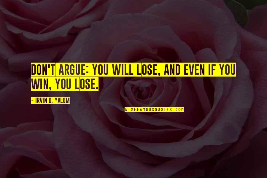 Bossinger Lumber Quotes By Irvin D. Yalom: Don't argue: you will lose, and even if