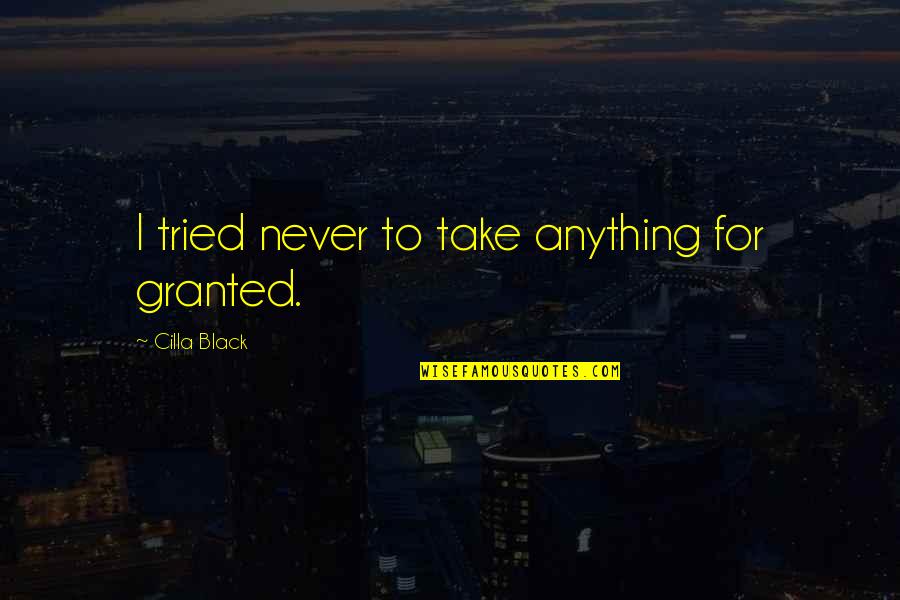 Boston Teran Quotes By Cilla Black: I tried never to take anything for granted.