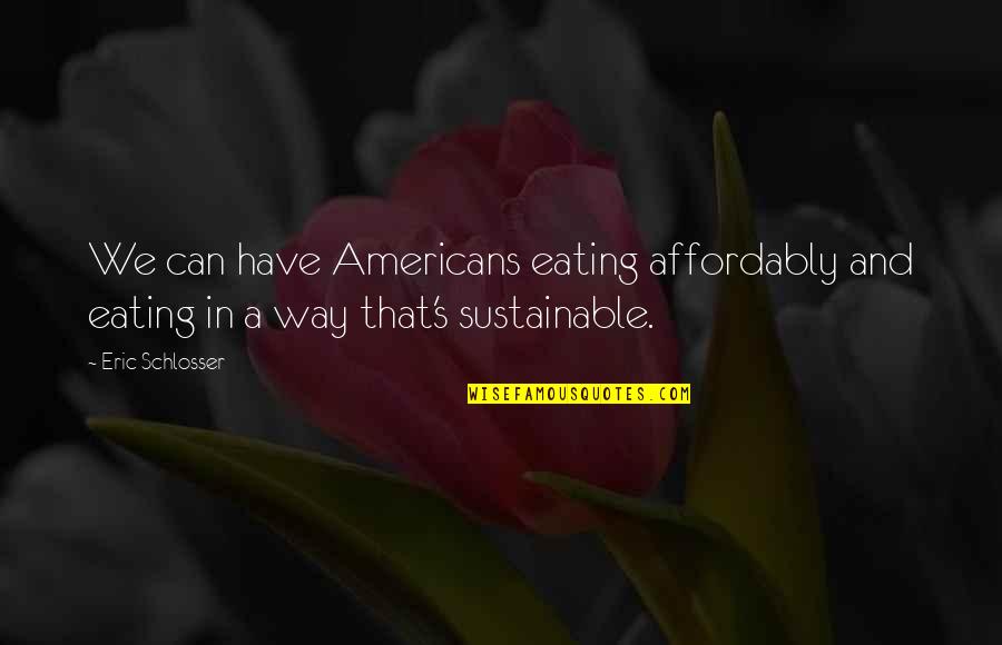 Botar La Quotes By Eric Schlosser: We can have Americans eating affordably and eating