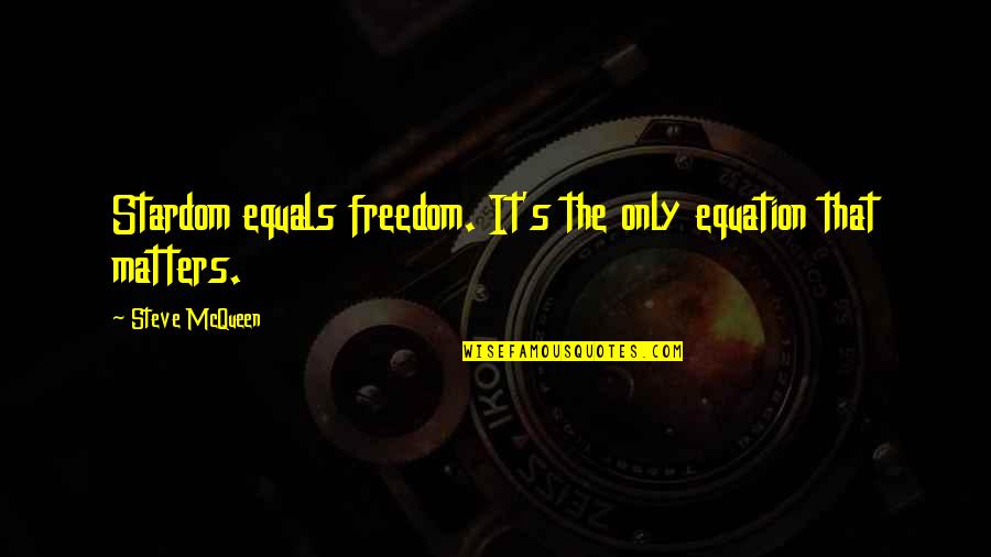 Botas Tribaleras Quotes By Steve McQueen: Stardom equals freedom. It's the only equation that