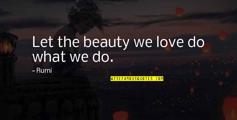 Botequim Pune Quotes By Rumi: Let the beauty we love do what we