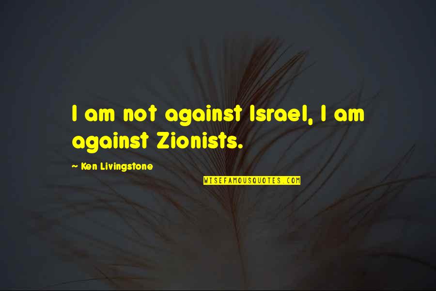 Botev Vratsa Quotes By Ken Livingstone: I am not against Israel, I am against