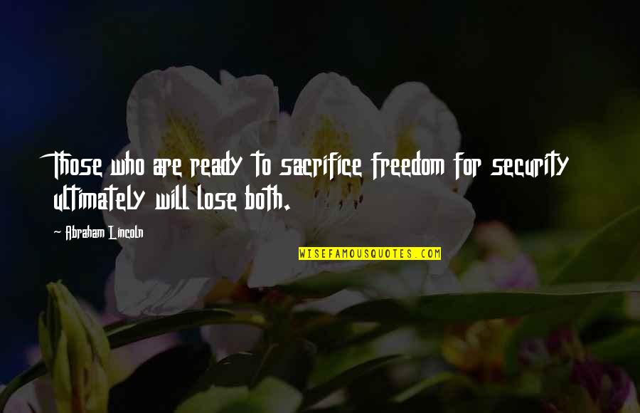 Both Quotes By Abraham Lincoln: Those who are ready to sacrifice freedom for