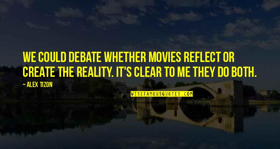 Both Quotes By Alex Tizon: We could debate whether movies reflect or create