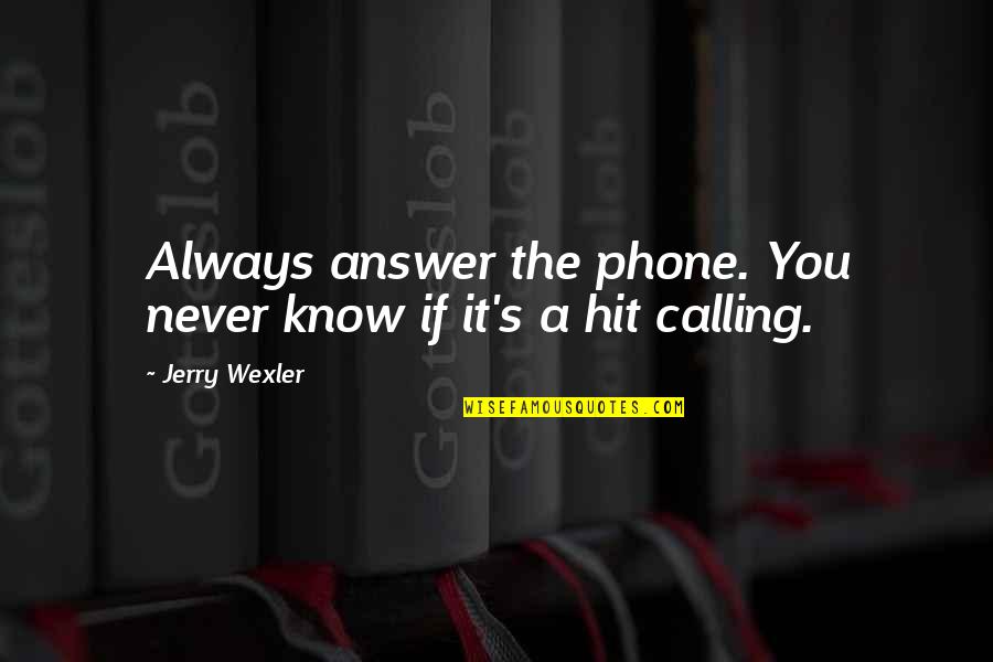 Botheration Def Quotes By Jerry Wexler: Always answer the phone. You never know if