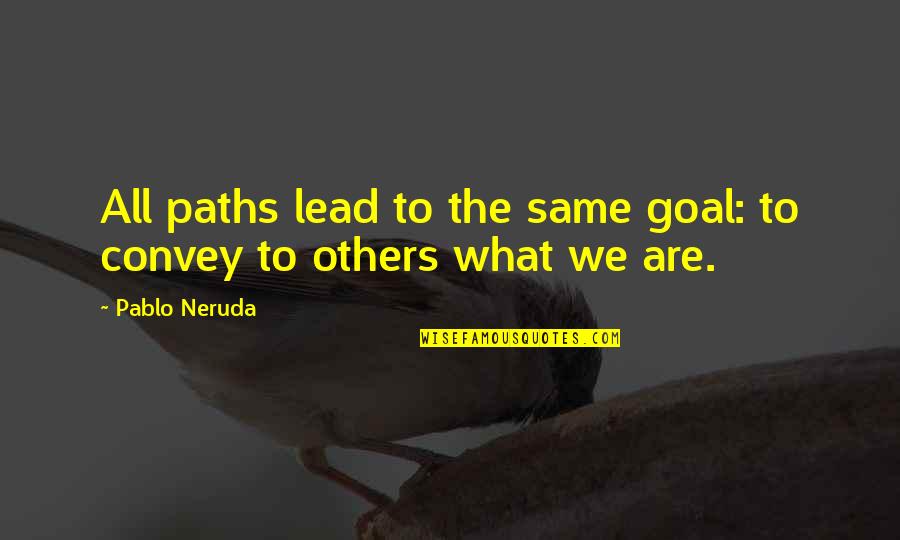 Botkin Family Wealth Quotes By Pablo Neruda: All paths lead to the same goal: to