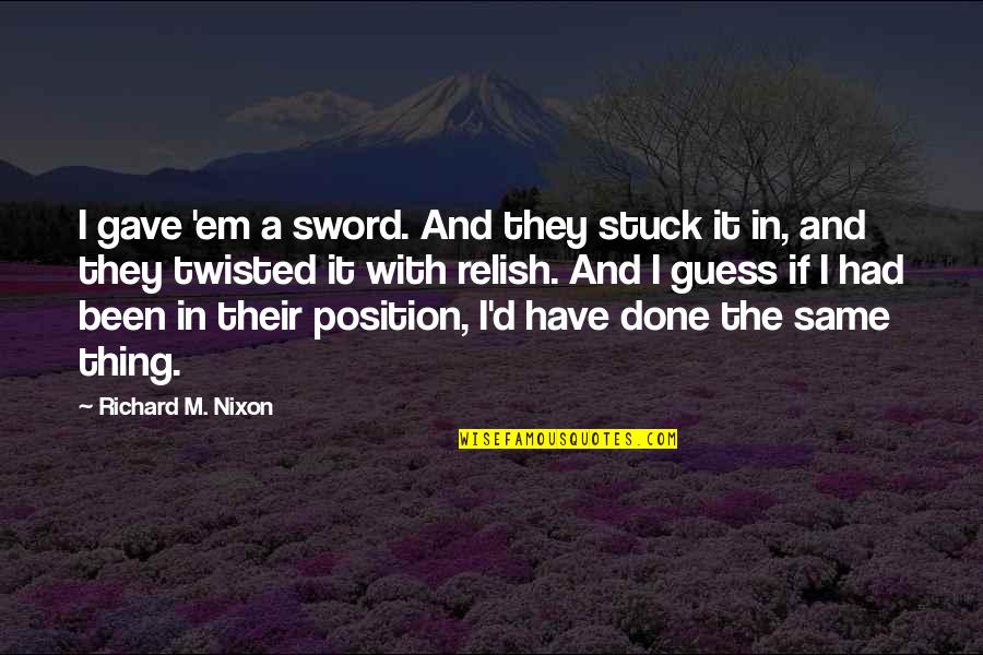 Botkin Family Wealth Quotes By Richard M. Nixon: I gave 'em a sword. And they stuck