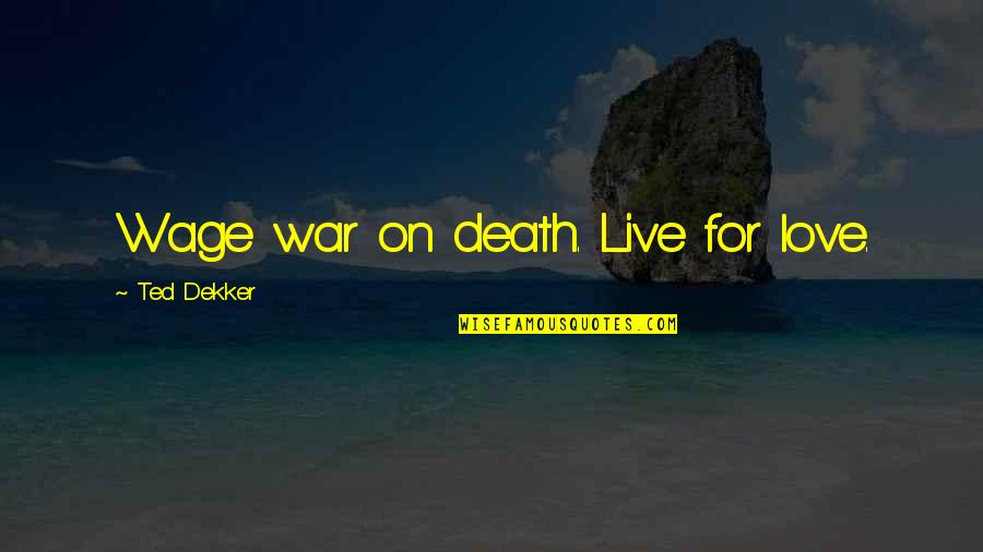 Botnen Entrepren R Quotes By Ted Dekker: Wage war on death. Live for love.