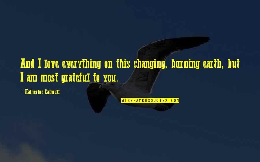 Botsen Engels Quotes By Katherine Catmull: And I love everything on this changing, burning