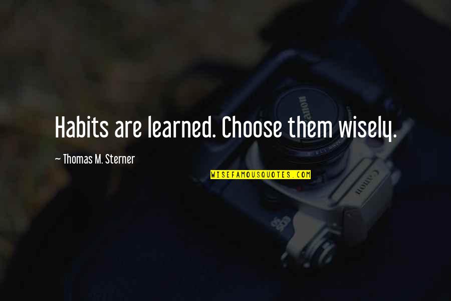 Bottiglieri Giorgio Quotes By Thomas M. Sterner: Habits are learned. Choose them wisely.