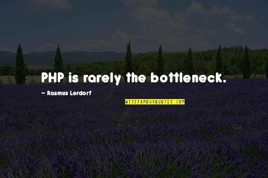 Bottleneck Best Quotes By Rasmus Lerdorf: PHP is rarely the bottleneck.