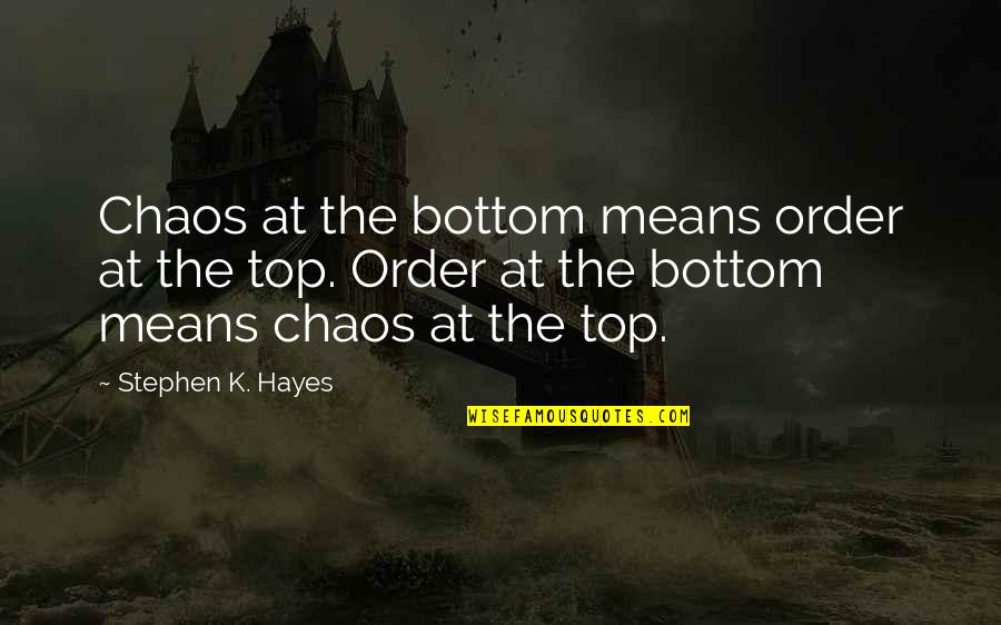 Bottom Quotes By Stephen K. Hayes: Chaos at the bottom means order at the