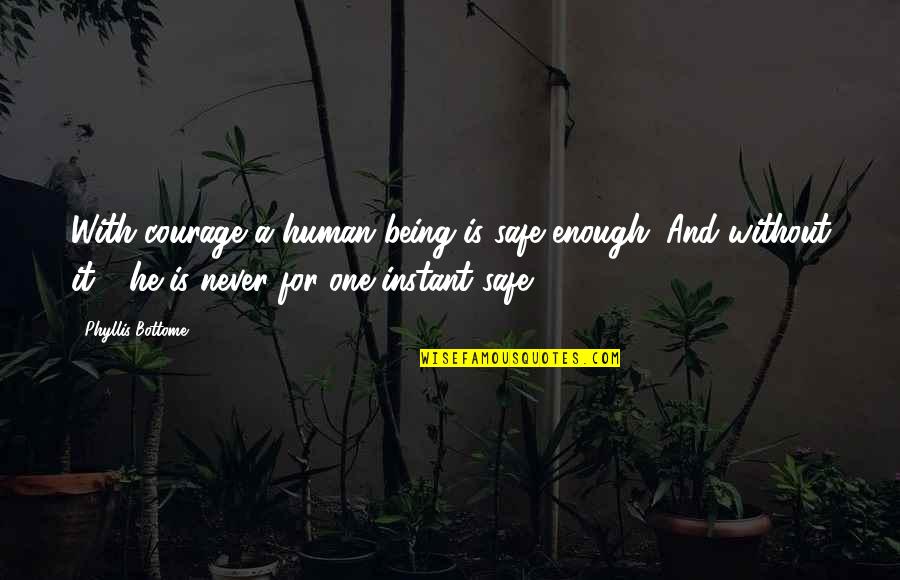 Bottome Quotes By Phyllis Bottome: With courage a human being is safe enough.