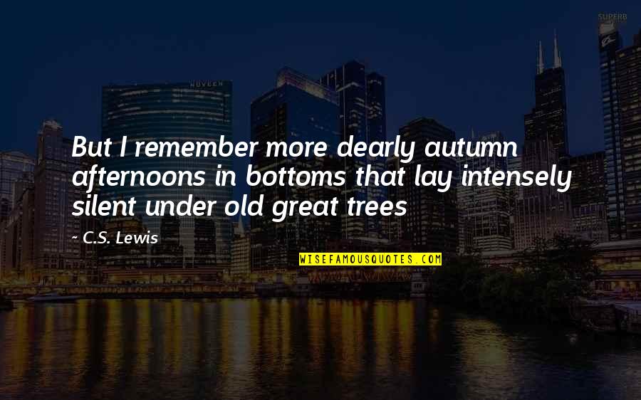 Bottoms Best Quotes By C.S. Lewis: But I remember more dearly autumn afternoons in