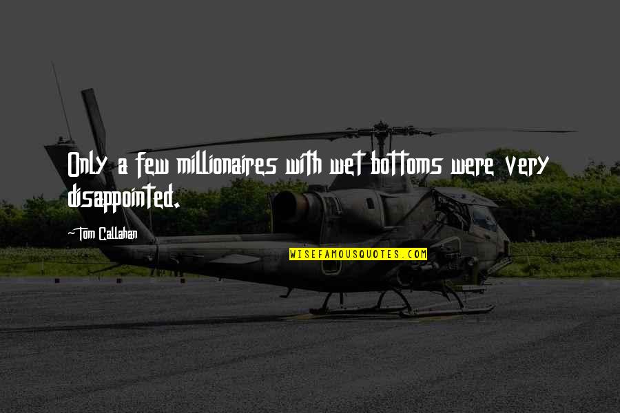 Bottoms Best Quotes By Tom Callahan: Only a few millionaires with wet bottoms were