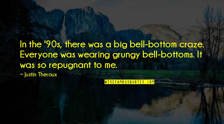 Bottoms Out Quotes By Justin Theroux: In the '90s, there was a big bell-bottom