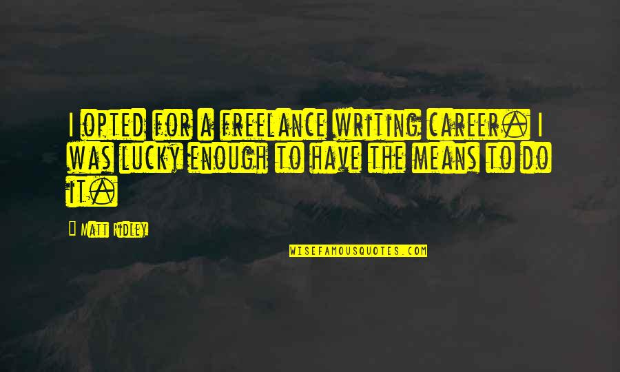 Bouchentouf Quotes By Matt Ridley: I opted for a freelance writing career. I