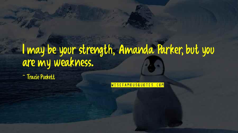 Boudiserach Quotes By Tracie Puckett: I may be your strength, Amanda Parker, but