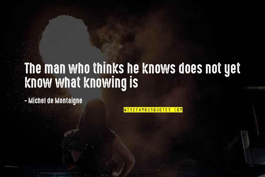 Boukerche Google Quotes By Michel De Montaigne: The man who thinks he knows does not