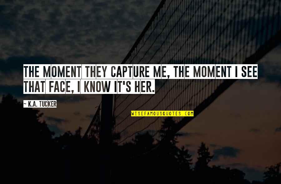 Boukhari Biba Quotes By K.A. Tucker: The moment they capture me, the moment I
